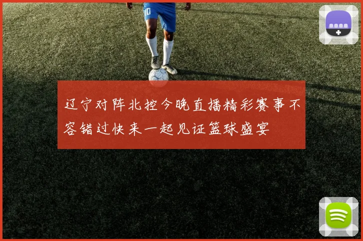 辽宁对阵北控今晚直播精彩赛事不容错过快来一起见证篮球盛宴