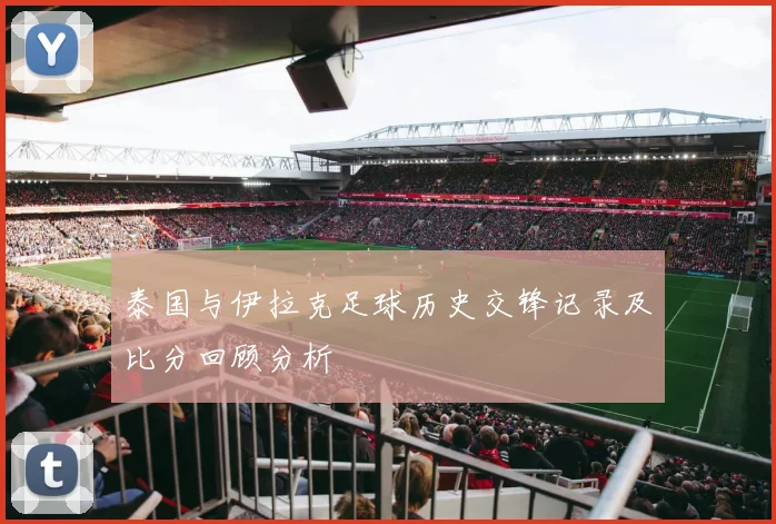 泰国与伊拉克足球历史交锋记录及比分回顾分析